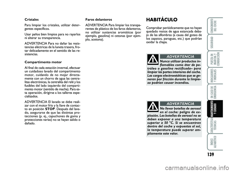 Abarth 500 2009 Manual de Empleo y Cuidado (in Spanish) 139
INDICADORES
Y MENSAJES
CARACTERÍSTICASTÉCNICAS
ÍNDICE
ALFABÉTICO
CONOCIMIENTODEL COCHE
SEGURIDAD
PUESTA EN
MARCHA Y
CONDUCCIÓN
EN CASO DE
EMERGENCIA
MANTENIMIENTO
Y CUIDADO
HABITÁCULO
Compro Abarth 500 2009 Manual de Empleo y Cuidado (in Spanish) 139
INDICADORES
Y MENSAJES
CARACTERÍSTICASTÉCNICAS
ÍNDICE
ALFABÉTICO
CONOCIMIENTODEL COCHE
SEGURIDAD
PUESTA EN
MARCHA Y
CONDUCCIÓN
EN CASO DE
EMERGENCIA
MANTENIMIENTO
Y CUIDADO
HABITÁCULO
Compro