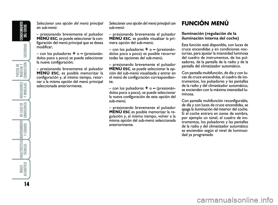 Abarth 500 2009 Manual de Empleo y Cuidado (in Spanish) 14
SEGURIDAD
PUESTA EN
MARCHA Y
CONDUCCIÓN
INDICADORES
Y MENSAJES
EN CASO DE
EMERGENCIA
MANTENIMIENTOY CUIDADO
CARACTERÍSTICASTÉCNICAS
ÍNDICE
ALFABÉTICO
CONOCIMIENTO
DEL COCHE
Seleccionar una opc Abarth 500 2009 Manual de Empleo y Cuidado (in Spanish) 14
SEGURIDAD
PUESTA EN
MARCHA Y
CONDUCCIÓN
INDICADORES
Y MENSAJES
EN CASO DE
EMERGENCIA
MANTENIMIENTOY CUIDADO
CARACTERÍSTICASTÉCNICAS
ÍNDICE
ALFABÉTICO
CONOCIMIENTO
DEL COCHE
Seleccionar una opc