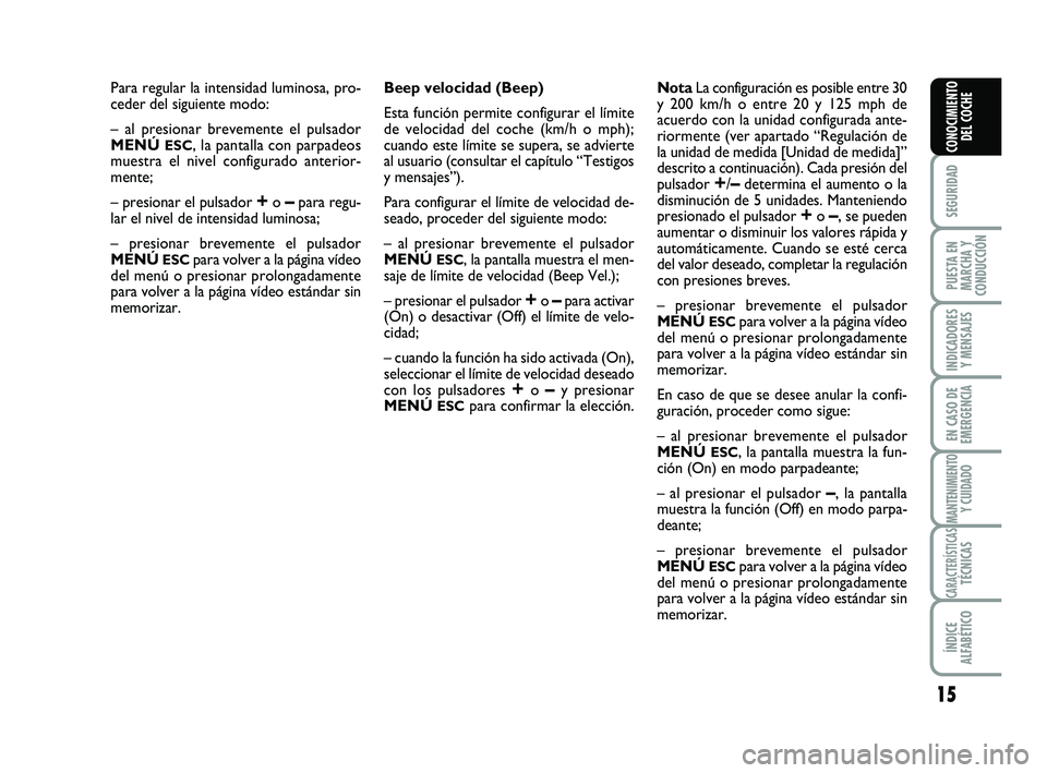 Abarth 500 2009 Manual de Empleo y Cuidado (in Spanish) 15
SEGURIDAD
PUESTA EN
MARCHA Y
CONDUCCIÓN
INDICADORES
Y MENSAJES
EN CASO DE
EMERGENCIA
MANTENIMIENTOY CUIDADO
CARACTERÍSTICASTÉCNICAS
ÍNDICE
ALFABÉTICO
CONOCIMIENTO
DEL COCHE
Para regular la int Abarth 500 2009 Manual de Empleo y Cuidado (in Spanish) 15
SEGURIDAD
PUESTA EN
MARCHA Y
CONDUCCIÓN
INDICADORES
Y MENSAJES
EN CASO DE
EMERGENCIA
MANTENIMIENTOY CUIDADO
CARACTERÍSTICASTÉCNICAS
ÍNDICE
ALFABÉTICO
CONOCIMIENTO
DEL COCHE
Para regular la int