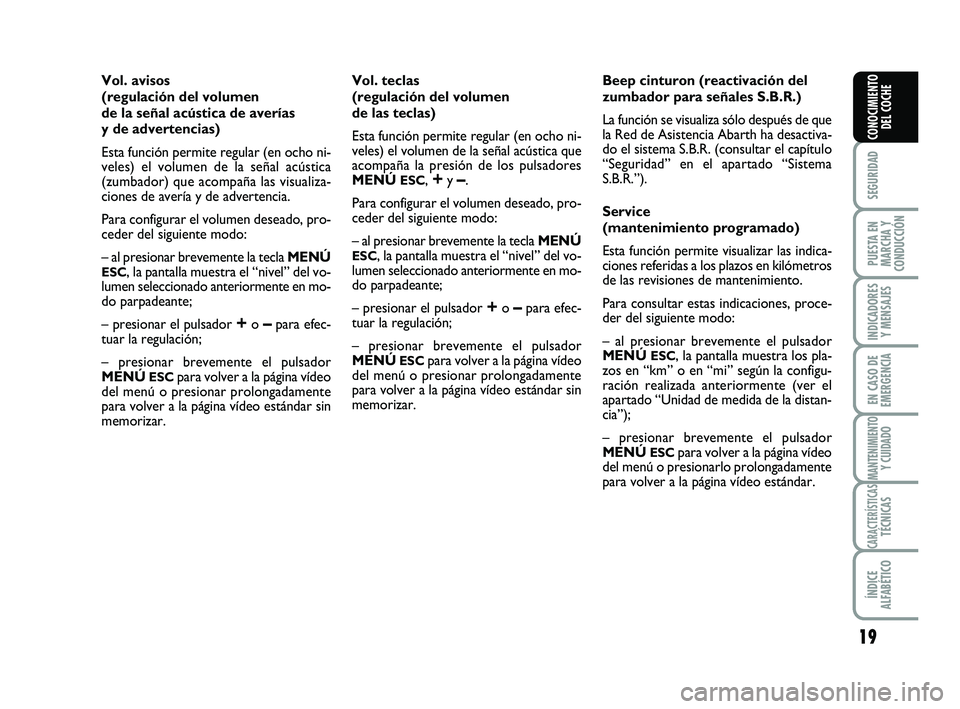 Abarth 500 2009 Manual de Empleo y Cuidado (in Spanish) 19
SEGURIDAD
PUESTA EN
MARCHA Y
CONDUCCIÓN
INDICADORES
Y MENSAJES
EN CASO DE
EMERGENCIA
MANTENIMIENTOY CUIDADO
CARACTERÍSTICASTÉCNICAS
ÍNDICE
ALFABÉTICO
CONOCIMIENTO
DEL COCHE
Vol. avisos
(regula Abarth 500 2009 Manual de Empleo y Cuidado (in Spanish) 19
SEGURIDAD
PUESTA EN
MARCHA Y
CONDUCCIÓN
INDICADORES
Y MENSAJES
EN CASO DE
EMERGENCIA
MANTENIMIENTOY CUIDADO
CARACTERÍSTICASTÉCNICAS
ÍNDICE
ALFABÉTICO
CONOCIMIENTO
DEL COCHE
Vol. avisos
(regula