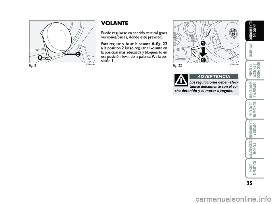 Abarth 500 2009  Manual de Empleo y Cuidado (in Spanish) 25
SEGURIDAD
PUESTA EN
MARCHA Y
CONDUCCIÓN
INDICADORES
Y MENSAJES
EN CASO DE
EMERGENCIA
MANTENIMIENTOY CUIDADO
CARACTERÍSTICASTÉCNICAS
ÍNDICE
ALFABÉTICO
CONOCIMIENTO
DEL COCHE
VOLANTE
Puede regul