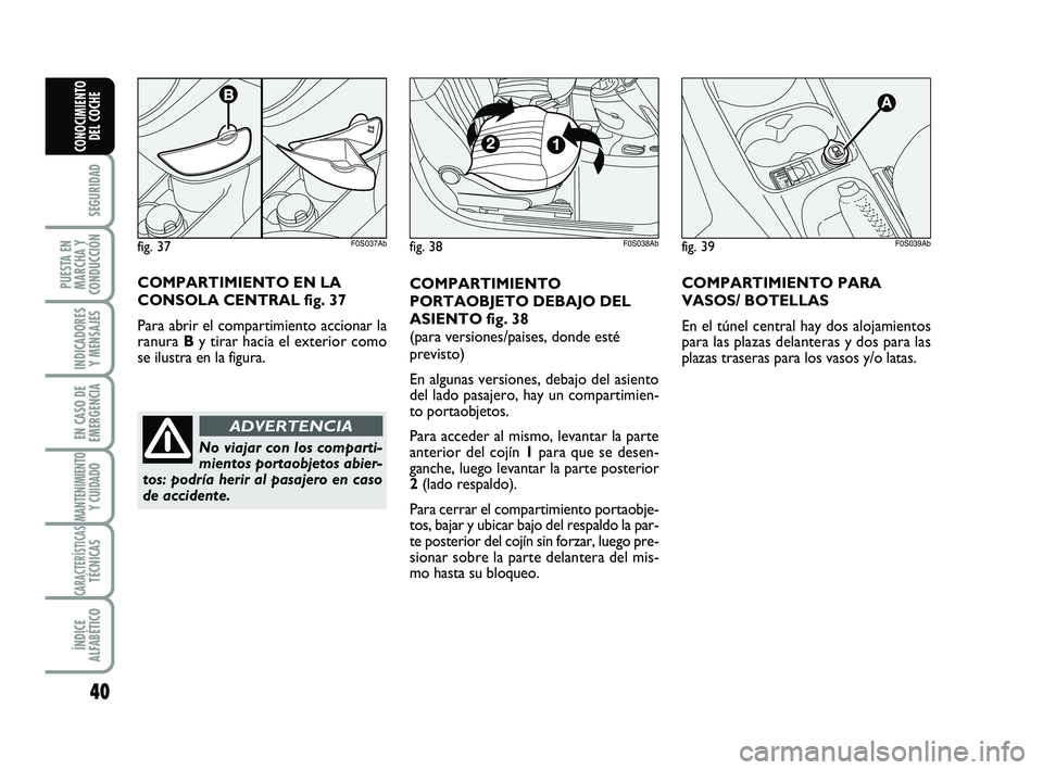 Abarth 500 2009 Manual de Empleo y Cuidado (in Spanish) 40
SEGURIDAD
PUESTA EN
MARCHA Y
CONDUCCIÓN
INDICADORES
Y MENSAJES
EN CASO DE
EMERGENCIA
MANTENIMIENTOY CUIDADO
CARACTERÍSTICASTÉCNICAS
ÍNDICE
ALFABÉTICO
CONOCIMIENTO
DEL COCHE
COMPARTIMIENTO
PORT Abarth 500 2009 Manual de Empleo y Cuidado (in Spanish) 40
SEGURIDAD
PUESTA EN
MARCHA Y
CONDUCCIÓN
INDICADORES
Y MENSAJES
EN CASO DE
EMERGENCIA
MANTENIMIENTOY CUIDADO
CARACTERÍSTICASTÉCNICAS
ÍNDICE
ALFABÉTICO
CONOCIMIENTO
DEL COCHE
COMPARTIMIENTO
PORT