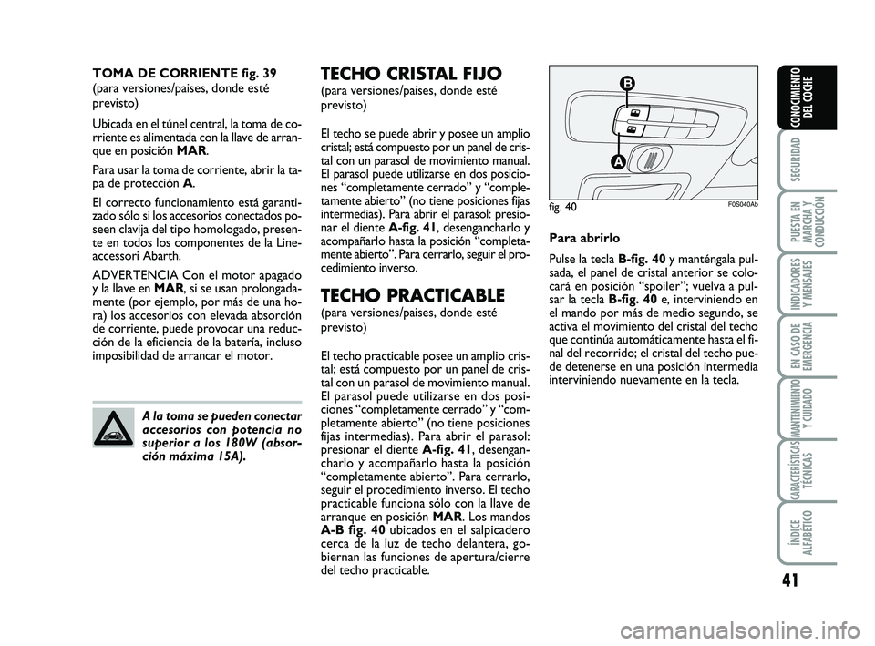 Abarth 500 2009 Manual de Empleo y Cuidado (in Spanish) 41
SEGURIDAD
PUESTA EN
MARCHA Y
CONDUCCIÓN
INDICADORES
Y MENSAJES
EN CASO DE
EMERGENCIA
MANTENIMIENTOY CUIDADO
CARACTERÍSTICASTÉCNICAS
ÍNDICE
ALFABÉTICO
CONOCIMIENTO
DEL COCHE
TECHO CRISTAL FIJO
Abarth 500 2009 Manual de Empleo y Cuidado (in Spanish) 41
SEGURIDAD
PUESTA EN
MARCHA Y
CONDUCCIÓN
INDICADORES
Y MENSAJES
EN CASO DE
EMERGENCIA
MANTENIMIENTOY CUIDADO
CARACTERÍSTICASTÉCNICAS
ÍNDICE
ALFABÉTICO
CONOCIMIENTO
DEL COCHE
TECHO CRISTAL FIJO