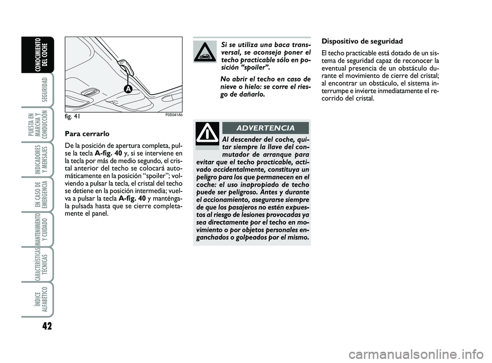 Abarth 500 2009 Manual de Empleo y Cuidado (in Spanish) 42
SEGURIDAD
PUESTA EN
MARCHA Y
CONDUCCIÓN
INDICADORES
Y MENSAJES
EN CASO DE
EMERGENCIA
MANTENIMIENTOY CUIDADO
CARACTERÍSTICASTÉCNICAS
ÍNDICE
ALFABÉTICO
CONOCIMIENTO
DEL COCHE
Dispositivo de segu Abarth 500 2009 Manual de Empleo y Cuidado (in Spanish) 42
SEGURIDAD
PUESTA EN
MARCHA Y
CONDUCCIÓN
INDICADORES
Y MENSAJES
EN CASO DE
EMERGENCIA
MANTENIMIENTOY CUIDADO
CARACTERÍSTICASTÉCNICAS
ÍNDICE
ALFABÉTICO
CONOCIMIENTO
DEL COCHE
Dispositivo de segu
