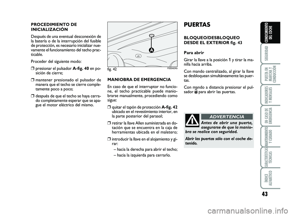 Abarth 500 2009 Manual de Empleo y Cuidado (in Spanish) 43
SEGURIDAD
PUESTA EN
MARCHA Y
CONDUCCIÓN
INDICADORES
Y MENSAJES
EN CASO DE
EMERGENCIA
MANTENIMIENTOY CUIDADO
CARACTERÍSTICASTÉCNICAS
ÍNDICE
ALFABÉTICO
CONOCIMIENTO
DEL COCHE
PUERTAS
BLOQUEO/DES Abarth 500 2009 Manual de Empleo y Cuidado (in Spanish) 43
SEGURIDAD
PUESTA EN
MARCHA Y
CONDUCCIÓN
INDICADORES
Y MENSAJES
EN CASO DE
EMERGENCIA
MANTENIMIENTOY CUIDADO
CARACTERÍSTICASTÉCNICAS
ÍNDICE
ALFABÉTICO
CONOCIMIENTO
DEL COCHE
PUERTAS
BLOQUEO/DES