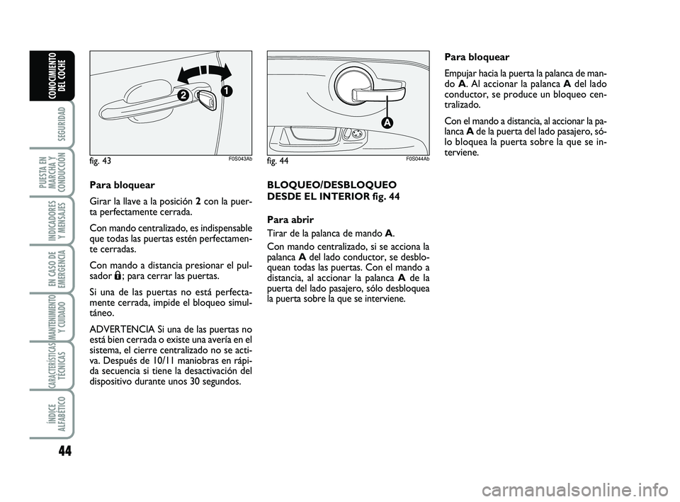 Abarth 500 2009 Manual de Empleo y Cuidado (in Spanish) 44
SEGURIDAD
PUESTA EN
MARCHA Y
CONDUCCIÓN
INDICADORES
Y MENSAJES
EN CASO DE
EMERGENCIA
MANTENIMIENTOY CUIDADO
CARACTERÍSTICASTÉCNICAS
ÍNDICE
ALFABÉTICO
CONOCIMIENTO
DEL COCHE
Para bloquear
Girar Abarth 500 2009 Manual de Empleo y Cuidado (in Spanish) 44
SEGURIDAD
PUESTA EN
MARCHA Y
CONDUCCIÓN
INDICADORES
Y MENSAJES
EN CASO DE
EMERGENCIA
MANTENIMIENTOY CUIDADO
CARACTERÍSTICASTÉCNICAS
ÍNDICE
ALFABÉTICO
CONOCIMIENTO
DEL COCHE
Para bloquear
Girar