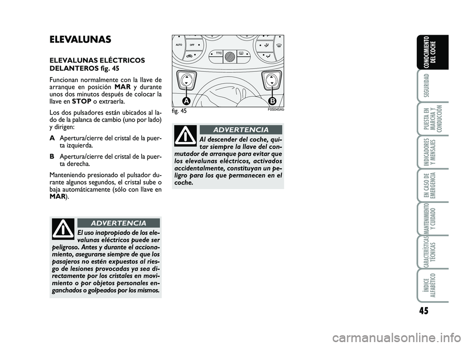Abarth 500 2009 Manual de Empleo y Cuidado (in Spanish) 45
SEGURIDAD
PUESTA EN
MARCHA Y
CONDUCCIÓN
INDICADORES
Y MENSAJES
EN CASO DE
EMERGENCIA
MANTENIMIENTOY CUIDADO
CARACTERÍSTICASTÉCNICAS
ÍNDICE
ALFABÉTICO
CONOCIMIENTO
DEL COCHE
ELEVALUNAS
ELEVALUN Abarth 500 2009 Manual de Empleo y Cuidado (in Spanish) 45
SEGURIDAD
PUESTA EN
MARCHA Y
CONDUCCIÓN
INDICADORES
Y MENSAJES
EN CASO DE
EMERGENCIA
MANTENIMIENTOY CUIDADO
CARACTERÍSTICASTÉCNICAS
ÍNDICE
ALFABÉTICO
CONOCIMIENTO
DEL COCHE
ELEVALUNAS
ELEVALUN
