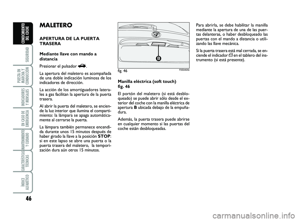 Abarth 500 2009 Manual de Empleo y Cuidado (in Spanish) 46
SEGURIDAD
PUESTA EN
MARCHA Y
CONDUCCIÓN
INDICADORES
Y MENSAJES
EN CASO DE
EMERGENCIA
MANTENIMIENTOY CUIDADO
CARACTERÍSTICASTÉCNICAS
ÍNDICE
ALFABÉTICO
CONOCIMIENTO
DEL COCHE
Manilla eléctrica Abarth 500 2009 Manual de Empleo y Cuidado (in Spanish) 46
SEGURIDAD
PUESTA EN
MARCHA Y
CONDUCCIÓN
INDICADORES
Y MENSAJES
EN CASO DE
EMERGENCIA
MANTENIMIENTOY CUIDADO
CARACTERÍSTICASTÉCNICAS
ÍNDICE
ALFABÉTICO
CONOCIMIENTO
DEL COCHE
Manilla eléctrica