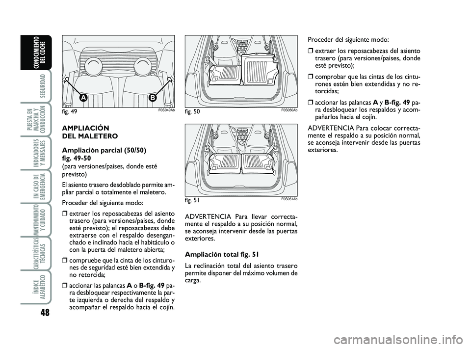 Abarth 500 2009  Manual de Empleo y Cuidado (in Spanish) 48
SEGURIDAD
PUESTA EN
MARCHA Y
CONDUCCIÓN
INDICADORES
Y MENSAJES
EN CASO DE
EMERGENCIA
MANTENIMIENTOY CUIDADO 
CARACTERÍSTICASTÉCNICAS
ÍNDICE
ALFABÉTICO
CONOCIMIENTO
DEL COCHE
AMPLIACIÓN 
DEL M