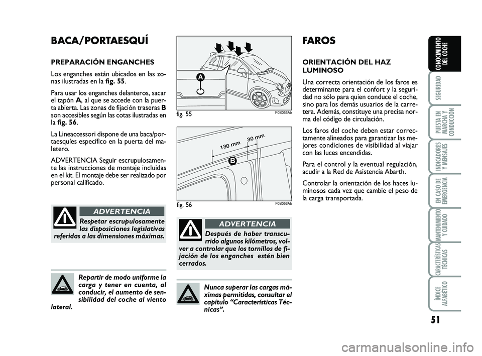 Abarth 500 2009  Manual de Empleo y Cuidado (in Spanish) 51
SEGURIDAD
PUESTA EN
MARCHA Y
CONDUCCIÓN
INDICADORES
Y MENSAJES
EN CASO DE
EMERGENCIA
MANTENIMIENTOY CUIDADO
CARACTERÍSTICASTÉCNICAS
ÍNDICE
ALFABÉTICO
CONOCIMIENTO
DEL COCHE
FAROS
ORIENTACIÓN 