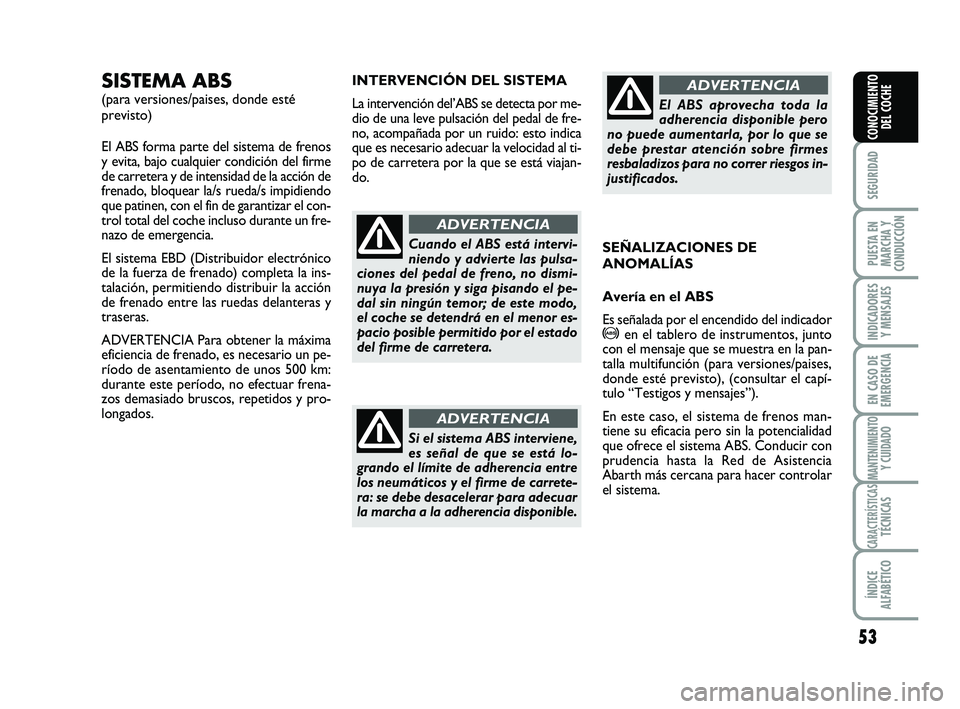 Abarth 500 2009  Manual de Empleo y Cuidado (in Spanish) 53
SEGURIDAD
PUESTA EN
MARCHA Y
CONDUCCIÓN
INDICADORES
Y MENSAJES
EN CASO DE
EMERGENCIA
MANTENIMIENTOY CUIDADO
CARACTERÍSTICASTÉCNICAS
ÍNDICE
ALFABÉTICO
CONOCIMIENTO
DEL COCHE
INTERVENCIÓN DEL S