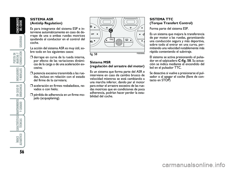 Abarth 500 2009 Manual de Empleo y Cuidado (in Spanish) 56
SEGURIDAD
PUESTA EN
MARCHA Y
CONDUCCIÓN
INDICADORES
Y MENSAJES
EN CASO DE
EMERGENCIA
MANTENIMIENTOY CUIDADO
CARACTERÍSTICASTÉCNICAS
ÍNDICE
ALFABÉTICO
CONOCIMIENTO
DEL COCHE
Sistema MSR
(regu Abarth 500 2009 Manual de Empleo y Cuidado (in Spanish) 56
SEGURIDAD
PUESTA EN
MARCHA Y
CONDUCCIÓN
INDICADORES
Y MENSAJES
EN CASO DE
EMERGENCIA
MANTENIMIENTOY CUIDADO
CARACTERÍSTICASTÉCNICAS
ÍNDICE
ALFABÉTICO
CONOCIMIENTO
DEL COCHE
Sistema MSR
(regu
