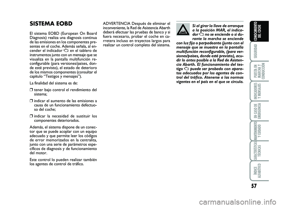 Abarth 500 2009 Manual de Empleo y Cuidado (in Spanish) 57
SEGURIDAD
PUESTA EN
MARCHA Y
CONDUCCIÓN
INDICADORES
Y MENSAJES
EN CASO DE
EMERGENCIA
MANTENIMIENTOY CUIDADO
CARACTERÍSTICASTÉCNICAS
ÍNDICE
ALFABÉTICO
CONOCIMIENTO
DEL COCHE
ADVERTENCIA Despué Abarth 500 2009 Manual de Empleo y Cuidado (in Spanish) 57
SEGURIDAD
PUESTA EN
MARCHA Y
CONDUCCIÓN
INDICADORES
Y MENSAJES
EN CASO DE
EMERGENCIA
MANTENIMIENTOY CUIDADO
CARACTERÍSTICASTÉCNICAS
ÍNDICE
ALFABÉTICO
CONOCIMIENTO
DEL COCHE
ADVERTENCIA Despué