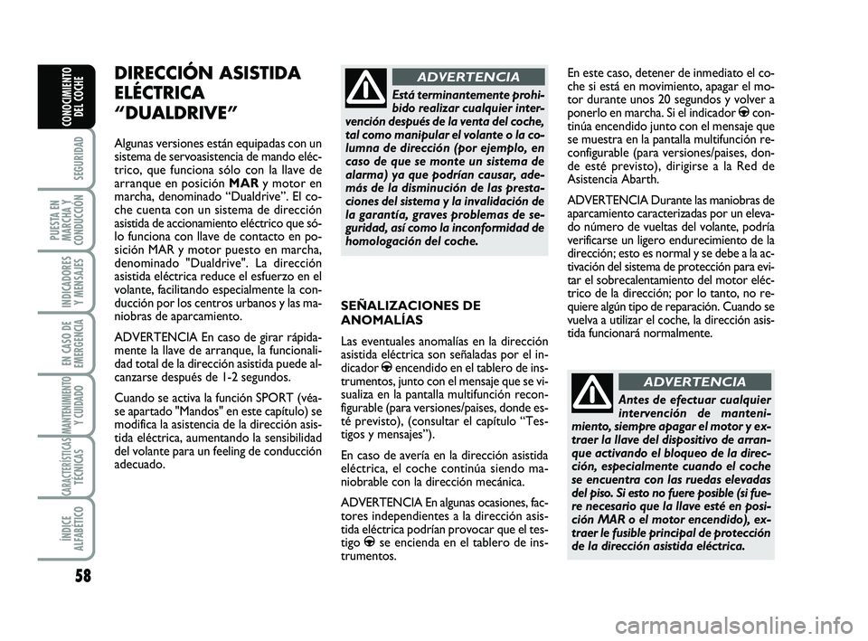 Abarth 500 2009 Manual de Empleo y Cuidado (in Spanish) 58
SEGURIDAD
PUESTA EN
MARCHA Y
CONDUCCIÓN
INDICADORES
Y MENSAJES
EN CASO DE
EMERGENCIA
MANTENIMIENTOY CUIDADO
CARACTERÍSTICASTÉCNICAS
ÍNDICE
ALFABÉTICO
CONOCIMIENTO
DEL COCHE
SEÑALIZACIONES DE Abarth 500 2009 Manual de Empleo y Cuidado (in Spanish) 58
SEGURIDAD
PUESTA EN
MARCHA Y
CONDUCCIÓN
INDICADORES
Y MENSAJES
EN CASO DE
EMERGENCIA
MANTENIMIENTOY CUIDADO
CARACTERÍSTICASTÉCNICAS
ÍNDICE
ALFABÉTICO
CONOCIMIENTO
DEL COCHE
SEÑALIZACIONES DE