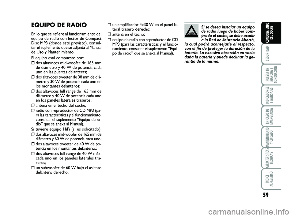 Abarth 500 2009 Manual de Empleo y Cuidado (in Spanish) 59
SEGURIDAD
PUESTA EN
MARCHA Y
CONDUCCIÓN
INDICADORES
Y MENSAJES
EN CASO DE
EMERGENCIA
MANTENIMIENTOY CUIDADO
CARACTERÍSTICASTÉCNICAS
ÍNDICE
ALFABÉTICO
CONOCIMIENTO
DEL COCHE
Si se desea instala Abarth 500 2009 Manual de Empleo y Cuidado (in Spanish) 59
SEGURIDAD
PUESTA EN
MARCHA Y
CONDUCCIÓN
INDICADORES
Y MENSAJES
EN CASO DE
EMERGENCIA
MANTENIMIENTOY CUIDADO
CARACTERÍSTICASTÉCNICAS
ÍNDICE
ALFABÉTICO
CONOCIMIENTO
DEL COCHE
Si se desea instala