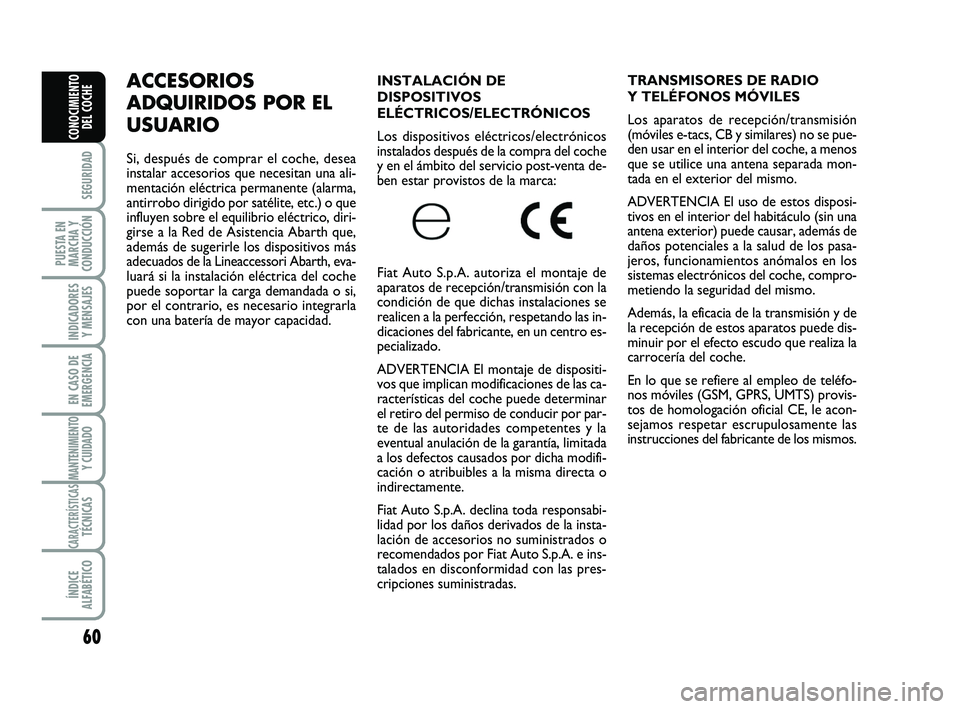 Abarth 500 2009 Manual de Empleo y Cuidado (in Spanish) 60
SEGURIDAD
PUESTA EN
MARCHA Y
CONDUCCIÓN
INDICADORES
Y MENSAJES
EN CASO DE
EMERGENCIA
MANTENIMIENTOY CUIDADO
CARACTERÍSTICASTÉCNICAS
ÍNDICE
ALFABÉTICO
CONOCIMIENTO
DEL COCHE
INSTALACIÓN DE
DI Abarth 500 2009 Manual de Empleo y Cuidado (in Spanish) 60
SEGURIDAD
PUESTA EN
MARCHA Y
CONDUCCIÓN
INDICADORES
Y MENSAJES
EN CASO DE
EMERGENCIA
MANTENIMIENTOY CUIDADO
CARACTERÍSTICASTÉCNICAS
ÍNDICE
ALFABÉTICO
CONOCIMIENTO
DEL COCHE
INSTALACIÓN DE
DI