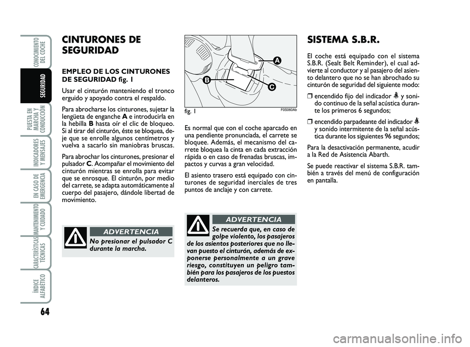 Abarth 500 2009 Manual de Empleo y Cuidado (in Spanish) 64
PUESTA EN
MARCHA Y
CONDUCCIÓN
INDICADORES
Y MENSAJES
EN CASO DE
EMERGENCIA
MANTENIMIENTOY CUIDADO
CARACTERÍSTICASTÉCNICAS
ÍNDICE
ALFABÉTICO
CONOCIMIENTODEL COCHE
SEGURIDAD
Es normal que con el Abarth 500 2009 Manual de Empleo y Cuidado (in Spanish) 64
PUESTA EN
MARCHA Y
CONDUCCIÓN
INDICADORES
Y MENSAJES
EN CASO DE
EMERGENCIA
MANTENIMIENTOY CUIDADO
CARACTERÍSTICASTÉCNICAS
ÍNDICE
ALFABÉTICO
CONOCIMIENTODEL COCHE
SEGURIDAD
Es normal que con el