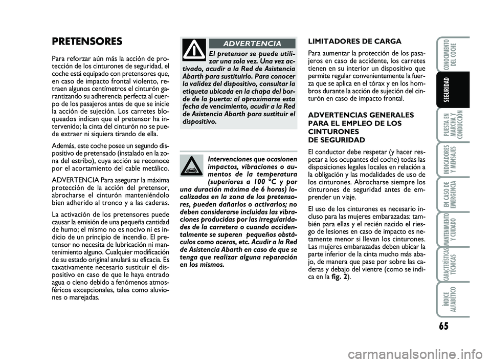 Abarth 500 2009 Manual de Empleo y Cuidado (in Spanish) 65
PUESTA EN
MARCHA Y
CONDUCCIÓN
INDICADORES
Y MENSAJES
EN CASO DE
EMERGENCIA
MANTENIMIENTOY CUIDADO
CARACTERÍSTICASTÉCNICAS
ÍNDICE
ALFABÉTICO
CONOCIMIENTODEL COCHE
SEGURIDAD
PRETENSORES
Para ref Abarth 500 2009 Manual de Empleo y Cuidado (in Spanish) 65
PUESTA EN
MARCHA Y
CONDUCCIÓN
INDICADORES
Y MENSAJES
EN CASO DE
EMERGENCIA
MANTENIMIENTOY CUIDADO
CARACTERÍSTICASTÉCNICAS
ÍNDICE
ALFABÉTICO
CONOCIMIENTODEL COCHE
SEGURIDAD
PRETENSORES
Para ref