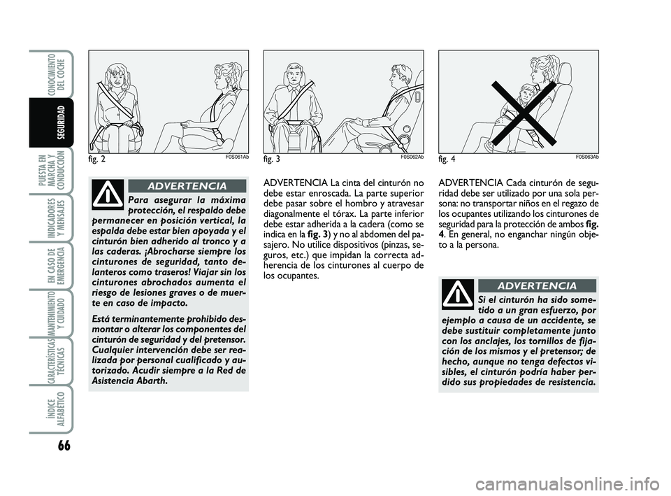 Abarth 500 2009 Manual de Empleo y Cuidado (in Spanish) 66
PUESTA EN
MARCHA Y
CONDUCCIÓN
INDICADORES
Y MENSAJES
EN CASO DE
EMERGENCIA
MANTENIMIENTOY CUIDADO
CARACTERÍSTICASTÉCNICAS
ÍNDICE
ALFABÉTICO
CONOCIMIENTODEL COCHE
SEGURIDAD
Para asegurar la má Abarth 500 2009 Manual de Empleo y Cuidado (in Spanish) 66
PUESTA EN
MARCHA Y
CONDUCCIÓN
INDICADORES
Y MENSAJES
EN CASO DE
EMERGENCIA
MANTENIMIENTOY CUIDADO
CARACTERÍSTICASTÉCNICAS
ÍNDICE
ALFABÉTICO
CONOCIMIENTODEL COCHE
SEGURIDAD
Para asegurar la má