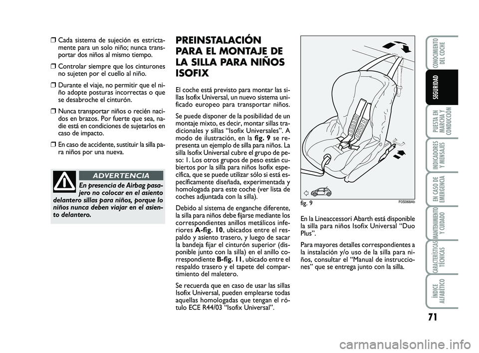 Abarth 500 2009 Manual de Empleo y Cuidado (in Spanish) 71
PUESTA EN
MARCHA Y
CONDUCCIÓN
INDICADORES
Y MENSAJES
EN CASO DE
EMERGENCIA
MANTENIMIENTOY CUIDADO
CARACTERÍSTICASTÉCNICAS
ÍNDICE
ALFABÉTICO
CONOCIMIENTODEL COCHE
SEGURIDAD
❒Cada sistema de s Abarth 500 2009 Manual de Empleo y Cuidado (in Spanish) 71
PUESTA EN
MARCHA Y
CONDUCCIÓN
INDICADORES
Y MENSAJES
EN CASO DE
EMERGENCIA
MANTENIMIENTOY CUIDADO
CARACTERÍSTICASTÉCNICAS
ÍNDICE
ALFABÉTICO
CONOCIMIENTODEL COCHE
SEGURIDAD
❒Cada sistema de s