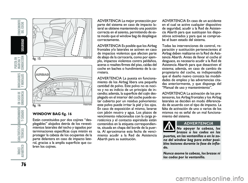 Abarth 500 2009 Manual de Empleo y Cuidado (in Spanish) 76
PUESTA EN
MARCHA Y
CONDUCCIÓN
INDICADORES
Y MENSAJES
EN CASO DE
EMERGENCIA
MANTENIMIENTOY CUIDADO
CARACTERÍSTICASTÉCNICAS
ÍNDICE
ALFABÉTICO
CONOCIMIENTODEL COCHE
SEGURIDAD
No apoyar la cabeza, Abarth 500 2009 Manual de Empleo y Cuidado (in Spanish) 76
PUESTA EN
MARCHA Y
CONDUCCIÓN
INDICADORES
Y MENSAJES
EN CASO DE
EMERGENCIA
MANTENIMIENTOY CUIDADO
CARACTERÍSTICASTÉCNICAS
ÍNDICE
ALFABÉTICO
CONOCIMIENTODEL COCHE
SEGURIDAD
No apoyar la cabeza,