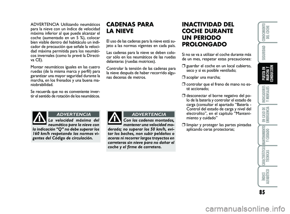 Abarth 500 2009 Manual de Empleo y Cuidado (in Spanish) ADVERTENCIA Utilizando neumáticos
para la nieve con un índice de velocidad
máxima inferior al que puede alcanzar el
coche (aumentado en un 5 %), colocar
bien visible dentro del habitáculo un indi- Abarth 500 2009 Manual de Empleo y Cuidado (in Spanish) ADVERTENCIA Utilizando neumáticos
para la nieve con un índice de velocidad
máxima inferior al que puede alcanzar el
coche (aumentado en un 5 %), colocar
bien visible dentro del habitáculo un indi-