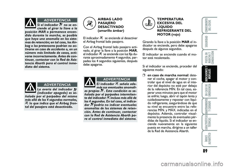 Abarth 500 2009 Manual de Empleo y Cuidado (in Spanish) 89
EN CASO DE
EMERGENCIA
MANTENIMIENTOY CUIDADO
CARACTERÍSTICASTÉCNICAS
ÍNDICE
ALFABÉTICO
CONOCIMIENTODEL COCHE
SEGURIDAD
PUESTA EN
MARCHA Y
CONDUCCIÓN
INDICADORES Y
MENSAJES
Si el indicador ¬no Abarth 500 2009 Manual de Empleo y Cuidado (in Spanish) 89
EN CASO DE
EMERGENCIA
MANTENIMIENTOY CUIDADO
CARACTERÍSTICASTÉCNICAS
ÍNDICE
ALFABÉTICO
CONOCIMIENTODEL COCHE
SEGURIDAD
PUESTA EN
MARCHA Y
CONDUCCIÓN
INDICADORES Y
MENSAJES
Si el indicador ¬no