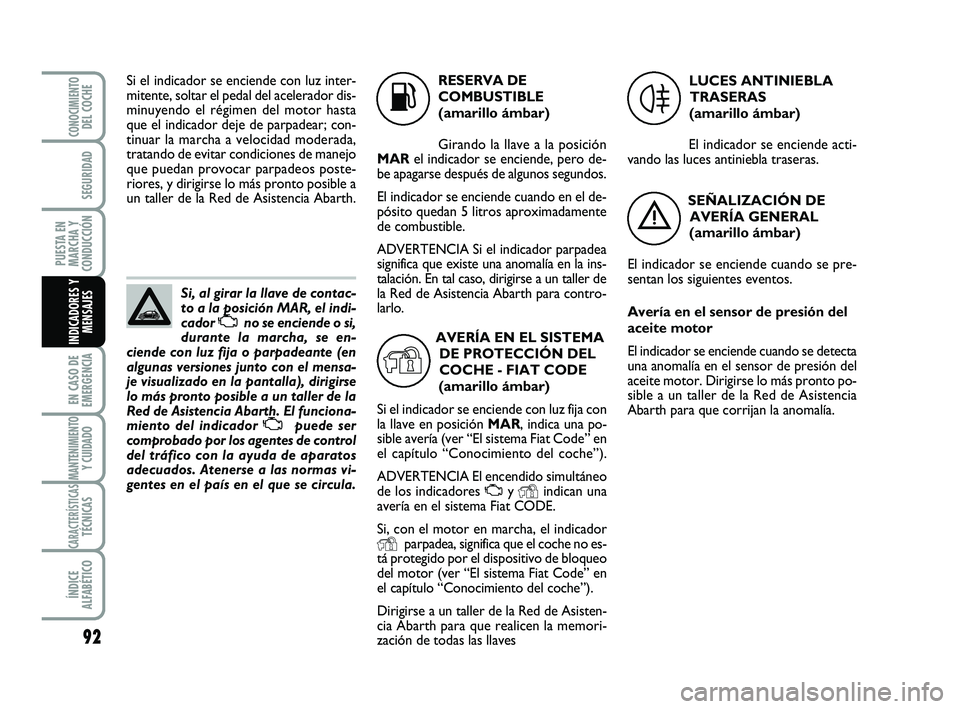 Abarth 500 2009 Manual de Empleo y Cuidado (in Spanish) 92
EN CASO DE
EMERGENCIA
MANTENIMIENTOY CUIDADO
CARACTERÍSTICASTÉCNICAS
ÍNDICE
ALFABÉTICO
CONOCIMIENTODEL COCHE
SEGURIDAD
PUESTA EN
MARCHA Y
CONDUCCIÓN
INDICADORES Y
MENSAJES
Si, al girar la llav Abarth 500 2009 Manual de Empleo y Cuidado (in Spanish) 92
EN CASO DE
EMERGENCIA
MANTENIMIENTOY CUIDADO
CARACTERÍSTICASTÉCNICAS
ÍNDICE
ALFABÉTICO
CONOCIMIENTODEL COCHE
SEGURIDAD
PUESTA EN
MARCHA Y
CONDUCCIÓN
INDICADORES Y
MENSAJES
Si, al girar la llav