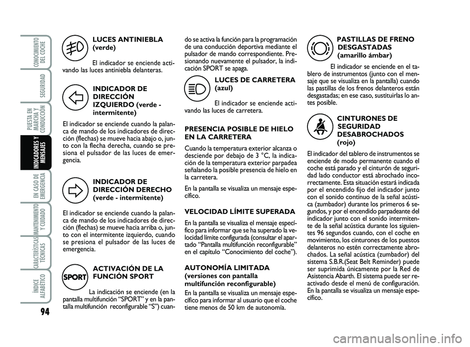 Abarth 500 2009 Manual de Empleo y Cuidado (in Spanish) LUCES ANTINIEBLA
(verde)
El indicador se enciende acti-
vando las luces antiniebla delanteras.
5
INDICADOR DE
DIRECCIÓN
IZQUIERDO (verde -
intermitente)
El indicador se enciende cuando la palan-
ca d Abarth 500 2009 Manual de Empleo y Cuidado (in Spanish) LUCES ANTINIEBLA
(verde)
El indicador se enciende acti-
vando las luces antiniebla delanteras.
5
INDICADOR DE
DIRECCIÓN
IZQUIERDO (verde -
intermitente)
El indicador se enciende cuando la palan-
ca d