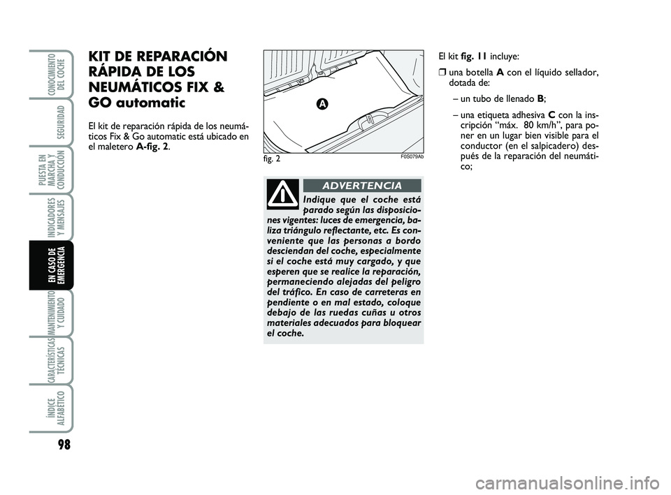Abarth 500 2009 Manual de Empleo y Cuidado (in Spanish) 98
INDICADORES
Y MENSAJES
MANTENIMIENTOY CUIDADO
CARACTERÍSTICASTÉCNICAS
ÍNDICE
ALFABÉTICO
CONOCIMIENTODEL COCHE
SEGURIDAD
PUESTA EN
MARCHA Y
CONDUCCIÓN
EN CASO DE
EMERGENCIA
KIT DE REPARACIÓN
R Abarth 500 2009 Manual de Empleo y Cuidado (in Spanish) 98
INDICADORES
Y MENSAJES
MANTENIMIENTOY CUIDADO
CARACTERÍSTICASTÉCNICAS
ÍNDICE
ALFABÉTICO
CONOCIMIENTODEL COCHE
SEGURIDAD
PUESTA EN
MARCHA Y
CONDUCCIÓN
EN CASO DE
EMERGENCIA
KIT DE REPARACIÓN
R