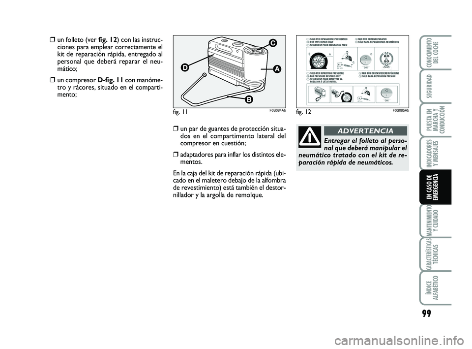 Abarth 500 2009  Manual de Empleo y Cuidado (in Spanish) 99
INDICADORES
Y MENSAJES
MANTENIMIENTOY CUIDADO
CARACTERÍSTICASTÉCNICAS
ÍNDICE
ALFABÉTICO
CONOCIMIENTODEL COCHE
SEGURIDAD
PUESTA EN
MARCHA Y
CONDUCCIÓN
EN CASO DE
EMERGENCIA
Entregar el folleto 