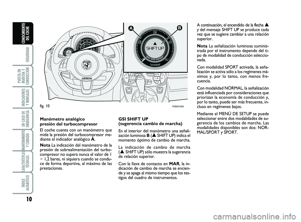 Abarth 500 2012 Manual de Empleo y Cuidado (in Spanish)
10
SEGURIDAD
PUESTA EN
MARCHA Y
CONDUCCIÓN
INDICADORES Y MENSAJES
EN CASO DE
EMERGENCIA
MANTENIMIENTOY CUIDADO
CARACTERÍSTICASTÉCNICAS
ÍNDICE
ALFABÉTICO
CONOCIMIENTO DEL COCHE
F0S0010 Abarth 500 2012 Manual de Empleo y Cuidado (in Spanish)
10
SEGURIDAD
PUESTA EN
MARCHA Y
CONDUCCIÓN
INDICADORES Y MENSAJES
EN CASO DE
EMERGENCIA
MANTENIMIENTOY CUIDADO
CARACTERÍSTICASTÉCNICAS
ÍNDICE
ALFABÉTICO
CONOCIMIENTO DEL COCHE
F0S0010