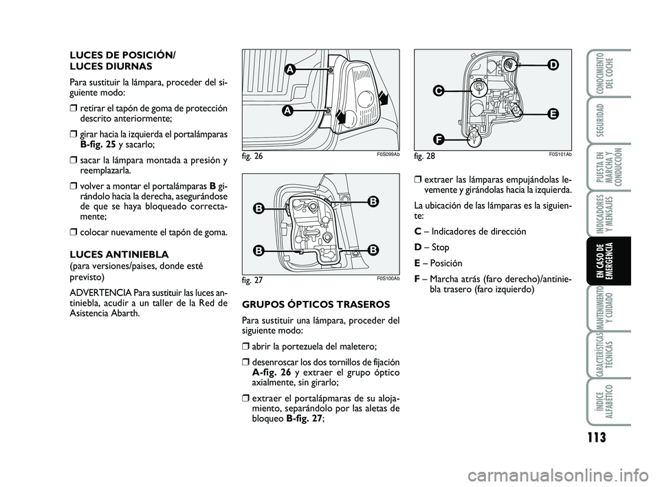 Abarth 500 2012 Manual de Empleo y Cuidado (in Spanish) 113
INDICADORES
Y MENSAJES
MANTENIMIENTOY CUIDADO
CARACTERÍSTICASTÉCNICAS
ÍNDICE
ALFABÉTICO
CONOCIMIENTODEL COCHE
SEGURIDAD
PUESTA EN
MARCHA Y
CONDUCCIÓN
EN CASO DE
EMERGENCIA
LUCES DE POSICIÓN/ Abarth 500 2012 Manual de Empleo y Cuidado (in Spanish) 113
INDICADORES
Y MENSAJES
MANTENIMIENTOY CUIDADO
CARACTERÍSTICASTÉCNICAS
ÍNDICE
ALFABÉTICO
CONOCIMIENTODEL COCHE
SEGURIDAD
PUESTA EN
MARCHA Y
CONDUCCIÓN
EN CASO DE
EMERGENCIA
LUCES DE POSICIÓN/