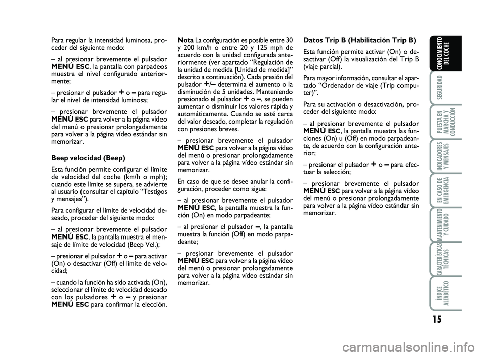 Abarth 500 2012 Manual de Empleo y Cuidado (in Spanish) 15
SEGURIDAD
PUESTA EN
MARCHA Y
CONDUCCIÓN
INDICADORES
Y MENSAJES
EN CASO DE
EMERGENCIA
MANTENIMIENTOY CUIDADO
CARACTERÍSTICASTÉCNICAS
ÍNDICE
ALFABÉTICO
CONOCIMIENTO
DEL COCHE
Para regular la int Abarth 500 2012 Manual de Empleo y Cuidado (in Spanish) 15
SEGURIDAD
PUESTA EN
MARCHA Y
CONDUCCIÓN
INDICADORES
Y MENSAJES
EN CASO DE
EMERGENCIA
MANTENIMIENTOY CUIDADO
CARACTERÍSTICASTÉCNICAS
ÍNDICE
ALFABÉTICO
CONOCIMIENTO
DEL COCHE
Para regular la int