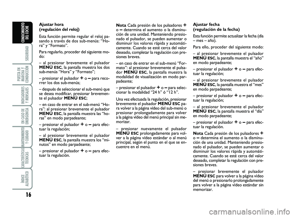 Abarth 500 2012 Manual de Empleo y Cuidado (in Spanish) 16
SEGURIDAD
PUESTA EN
MARCHA Y
CONDUCCIÓN
INDICADORES
Y MENSAJES
EN CASO DE
EMERGENCIA
MANTENIMIENTOY CUIDADO
CARACTERÍSTICASTÉCNICAS
ÍNDICE
ALFABÉTICO
CONOCIMIENTO
DEL COCHE
Ajustar hora
(regu Abarth 500 2012 Manual de Empleo y Cuidado (in Spanish) 16
SEGURIDAD
PUESTA EN
MARCHA Y
CONDUCCIÓN
INDICADORES
Y MENSAJES
EN CASO DE
EMERGENCIA
MANTENIMIENTOY CUIDADO
CARACTERÍSTICASTÉCNICAS
ÍNDICE
ALFABÉTICO
CONOCIMIENTO
DEL COCHE
Ajustar hora
(regu