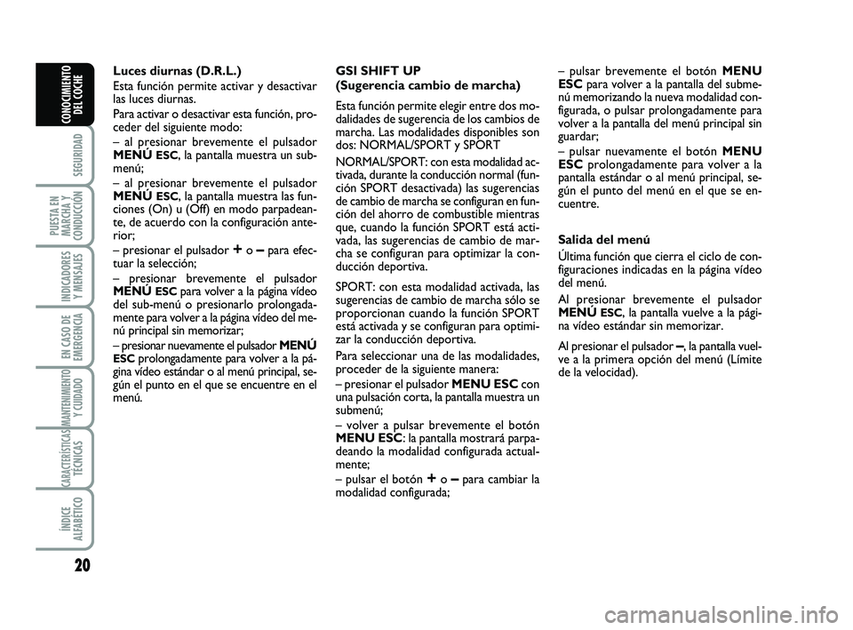 Abarth 500 2012 Manual de Empleo y Cuidado (in Spanish) 20
SEGURIDAD
PUESTA EN
MARCHA Y
CONDUCCIÓN
INDICADORES
Y MENSAJES
EN CASO DE
EMERGENCIA
MANTENIMIENTOY CUIDADO
CARACTERÍSTICASTÉCNICAS
ÍNDICE
ALFABÉTICO
CONOCIMIENTO
DEL COCHE
Luces diurnas (D.R. Abarth 500 2012 Manual de Empleo y Cuidado (in Spanish) 20
SEGURIDAD
PUESTA EN
MARCHA Y
CONDUCCIÓN
INDICADORES
Y MENSAJES
EN CASO DE
EMERGENCIA
MANTENIMIENTOY CUIDADO
CARACTERÍSTICASTÉCNICAS
ÍNDICE
ALFABÉTICO
CONOCIMIENTO
DEL COCHE
Luces diurnas (D.R.