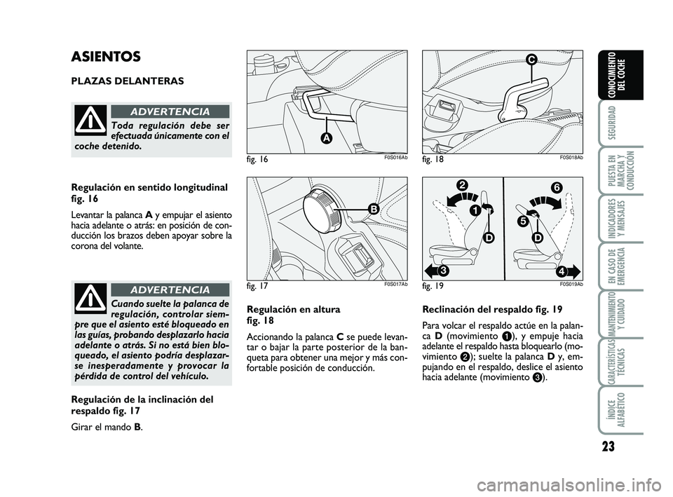 Abarth 500 2012 Manual de Empleo y Cuidado (in Spanish) 23
SEGURIDAD
PUESTA EN
MARCHA Y
CONDUCCIÓN
INDICADORES
Y MENSAJES
EN CASO DE
EMERGENCIA
MANTENIMIENTOY CUIDADO
CARACTERÍSTICASTÉCNICAS
ÍNDICE
ALFABÉTICO
CONOCIMIENTO
DEL COCHE
Regulación en altu Abarth 500 2012 Manual de Empleo y Cuidado (in Spanish) 23
SEGURIDAD
PUESTA EN
MARCHA Y
CONDUCCIÓN
INDICADORES
Y MENSAJES
EN CASO DE
EMERGENCIA
MANTENIMIENTOY CUIDADO
CARACTERÍSTICASTÉCNICAS
ÍNDICE
ALFABÉTICO
CONOCIMIENTO
DEL COCHE
Regulación en altu