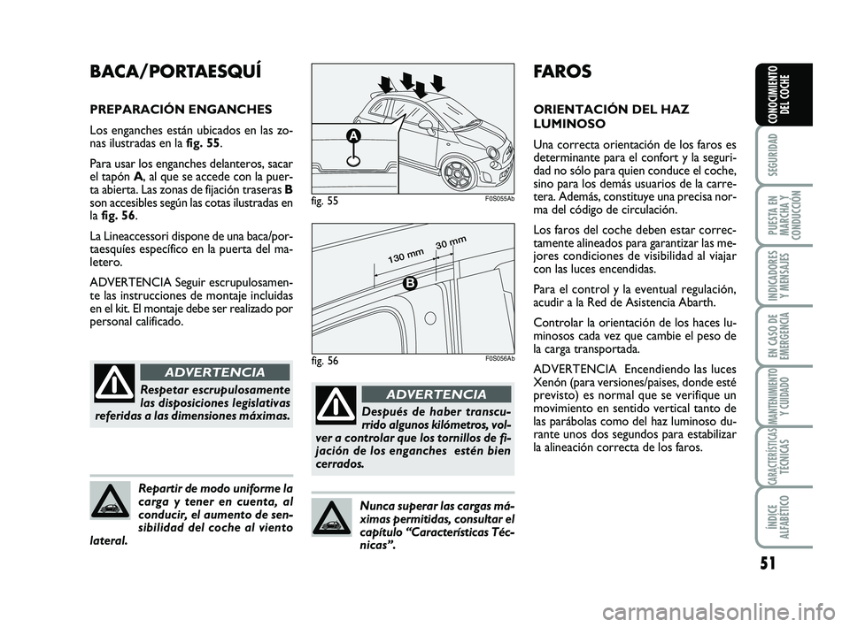 Abarth 500 2012  Manual de Empleo y Cuidado (in Spanish) 51
SEGURIDAD
PUESTA EN
MARCHA Y
CONDUCCIÓN
INDICADORES
Y MENSAJES
EN CASO DE
EMERGENCIA
MANTENIMIENTOY CUIDADO
CARACTERÍSTICASTÉCNICAS
ÍNDICE
ALFABÉTICO
CONOCIMIENTO
DEL COCHE
FAROS
ORIENTACIÓN 