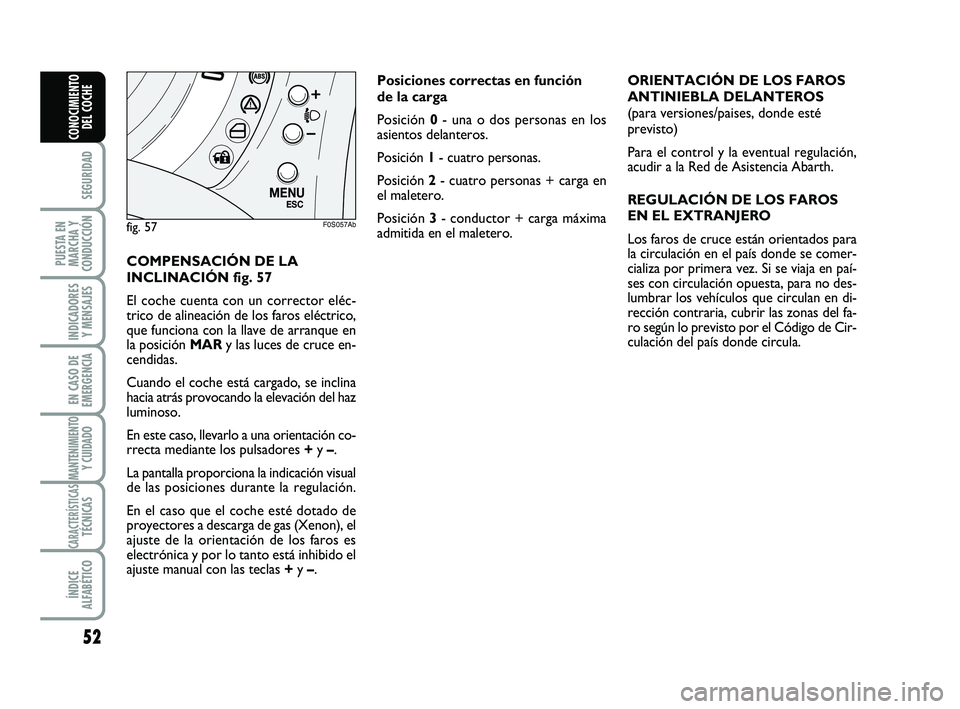 Abarth 500 2012  Manual de Empleo y Cuidado (in Spanish) 52
SEGURIDAD
PUESTA EN
MARCHA Y
CONDUCCIÓN
INDICADORES
Y MENSAJES
EN CASO DE
EMERGENCIA
MANTENIMIENTOY CUIDADO 
CARACTERÍSTICASTÉCNICAS
ÍNDICE
ALFABÉTICO
CONOCIMIENTO
DEL COCHE
COMPENSACIÓN DE L
