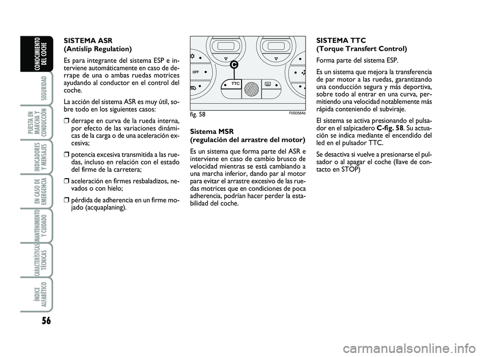 Abarth 500 2012 Manual de Empleo y Cuidado (in Spanish) 56
SEGURIDAD
PUESTA EN
MARCHA Y
CONDUCCIÓN
INDICADORES
Y MENSAJES
EN CASO DE
EMERGENCIA
MANTENIMIENTOY CUIDADO
CARACTERÍSTICASTÉCNICAS
ÍNDICE
ALFABÉTICO
CONOCIMIENTO
DEL COCHE
Sistema MSR
(regu Abarth 500 2012 Manual de Empleo y Cuidado (in Spanish) 56
SEGURIDAD
PUESTA EN
MARCHA Y
CONDUCCIÓN
INDICADORES
Y MENSAJES
EN CASO DE
EMERGENCIA
MANTENIMIENTOY CUIDADO
CARACTERÍSTICASTÉCNICAS
ÍNDICE
ALFABÉTICO
CONOCIMIENTO
DEL COCHE
Sistema MSR
(regu
