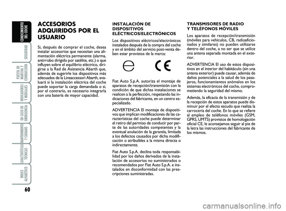 Abarth 500 2012 Manual de Empleo y Cuidado (in Spanish) 60
SEGURIDAD
PUESTA EN
MARCHA Y
CONDUCCIÓN
INDICADORES
Y MENSAJES
EN CASO DE
EMERGENCIA
MANTENIMIENTOY CUIDADO
CARACTERÍSTICASTÉCNICAS
ÍNDICE
ALFABÉTICO
CONOCIMIENTO
DEL COCHE
INSTALACIÓN DE
DI Abarth 500 2012 Manual de Empleo y Cuidado (in Spanish) 60
SEGURIDAD
PUESTA EN
MARCHA Y
CONDUCCIÓN
INDICADORES
Y MENSAJES
EN CASO DE
EMERGENCIA
MANTENIMIENTOY CUIDADO
CARACTERÍSTICASTÉCNICAS
ÍNDICE
ALFABÉTICO
CONOCIMIENTO
DEL COCHE
INSTALACIÓN DE
DI