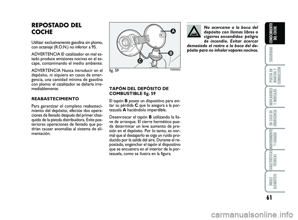 Abarth 500 2012 Manual de Empleo y Cuidado (in Spanish) 61
SEGURIDAD
PUESTA EN
MARCHA Y
CONDUCCIÓN
INDICADORES
Y MENSAJES
EN CASO DE
EMERGENCIA
MANTENIMIENTOY CUIDADO
CARACTERÍSTICASTÉCNICAS
ÍNDICE
ALFABÉTICO
CONOCIMIENTO
DEL COCHE
TAPÓN DEL DEPÓSIT Abarth 500 2012 Manual de Empleo y Cuidado (in Spanish) 61
SEGURIDAD
PUESTA EN
MARCHA Y
CONDUCCIÓN
INDICADORES
Y MENSAJES
EN CASO DE
EMERGENCIA
MANTENIMIENTOY CUIDADO
CARACTERÍSTICASTÉCNICAS
ÍNDICE
ALFABÉTICO
CONOCIMIENTO
DEL COCHE
TAPÓN DEL DEPÓSIT