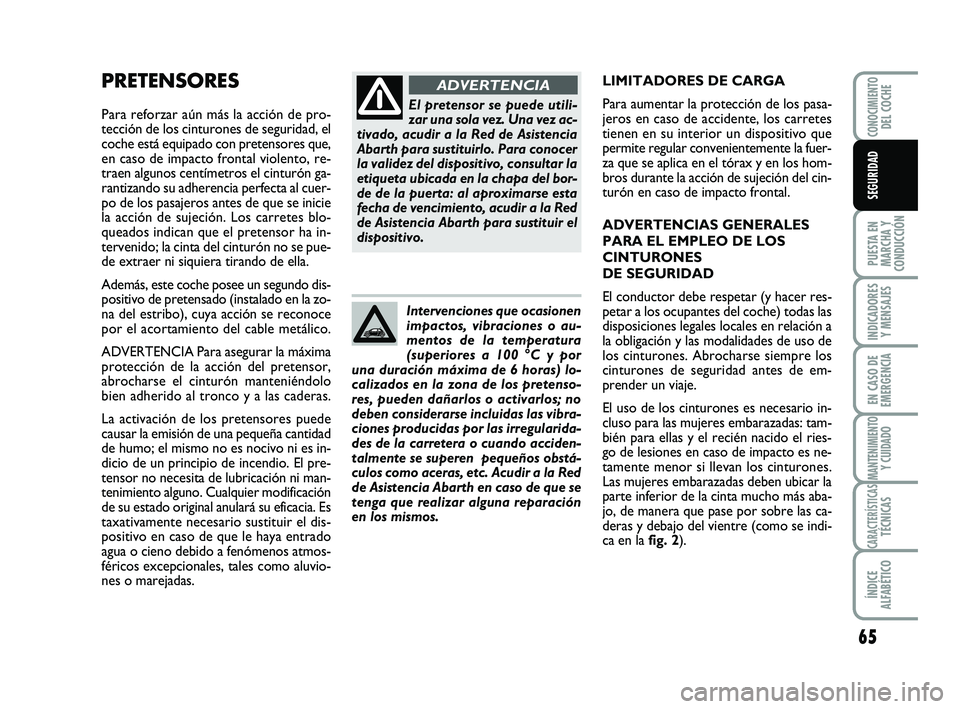 Abarth 500 2012 Manual de Empleo y Cuidado (in Spanish) 65
PUESTA EN
MARCHA Y
CONDUCCIÓN
INDICADORES
Y MENSAJES
EN CASO DE
EMERGENCIA
MANTENIMIENTOY CUIDADO
CARACTERÍSTICASTÉCNICAS
ÍNDICE
ALFABÉTICO
CONOCIMIENTODEL COCHE
SEGURIDAD
PRETENSORES
Para ref Abarth 500 2012 Manual de Empleo y Cuidado (in Spanish) 65
PUESTA EN
MARCHA Y
CONDUCCIÓN
INDICADORES
Y MENSAJES
EN CASO DE
EMERGENCIA
MANTENIMIENTOY CUIDADO
CARACTERÍSTICASTÉCNICAS
ÍNDICE
ALFABÉTICO
CONOCIMIENTODEL COCHE
SEGURIDAD
PRETENSORES
Para ref