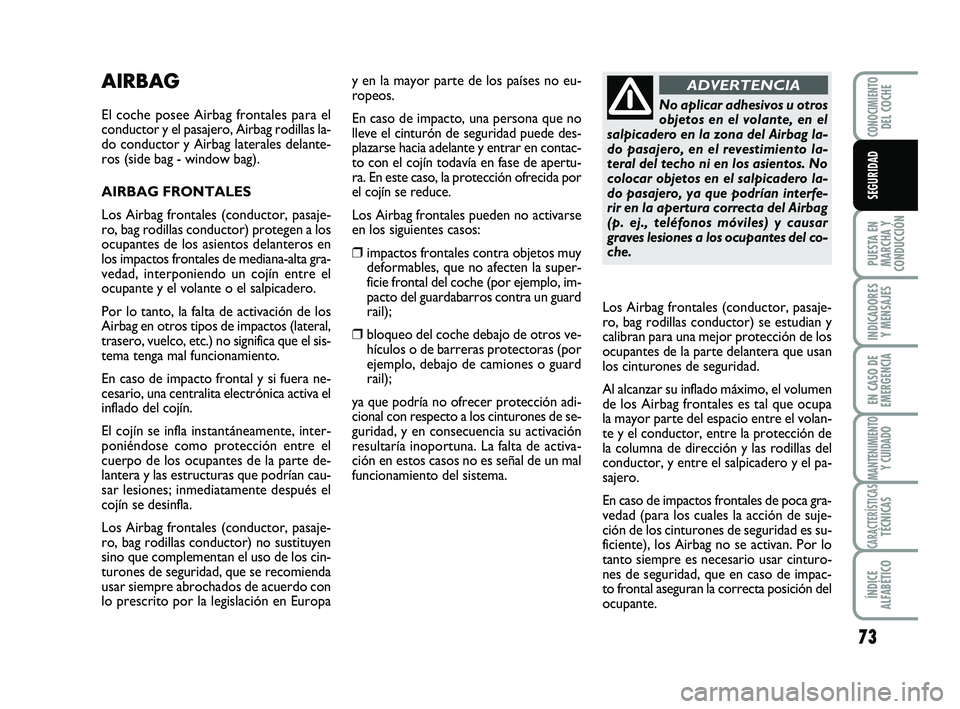 Abarth 500 2012 Manual de Empleo y Cuidado (in Spanish) 73
PUESTA EN
MARCHA Y
CONDUCCIÓN
INDICADORES
Y MENSAJES
EN CASO DE
EMERGENCIA
MANTENIMIENTOY CUIDADO
CARACTERÍSTICASTÉCNICAS
ÍNDICE
ALFABÉTICO
CONOCIMIENTODEL COCHE
SEGURIDAD
AIRBAG
El coche pose Abarth 500 2012 Manual de Empleo y Cuidado (in Spanish) 73
PUESTA EN
MARCHA Y
CONDUCCIÓN
INDICADORES
Y MENSAJES
EN CASO DE
EMERGENCIA
MANTENIMIENTOY CUIDADO
CARACTERÍSTICASTÉCNICAS
ÍNDICE
ALFABÉTICO
CONOCIMIENTODEL COCHE
SEGURIDAD
AIRBAG
El coche pose