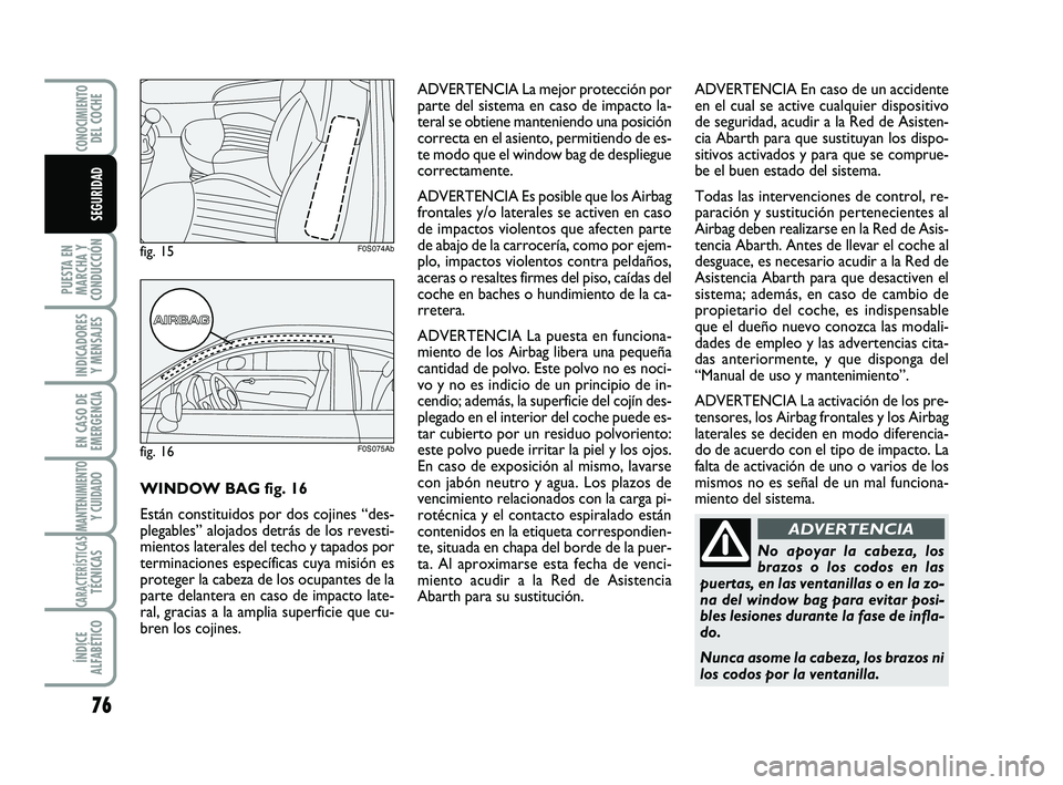 Abarth 500 2012 Manual de Empleo y Cuidado (in Spanish) 76
PUESTA EN
MARCHA Y
CONDUCCIÓN
INDICADORES
Y MENSAJES
EN CASO DE
EMERGENCIA
MANTENIMIENTOY CUIDADO
CARACTERÍSTICASTÉCNICAS
ÍNDICE
ALFABÉTICO
CONOCIMIENTODEL COCHE
SEGURIDAD
No apoyar la cabeza, Abarth 500 2012 Manual de Empleo y Cuidado (in Spanish) 76
PUESTA EN
MARCHA Y
CONDUCCIÓN
INDICADORES
Y MENSAJES
EN CASO DE
EMERGENCIA
MANTENIMIENTOY CUIDADO
CARACTERÍSTICASTÉCNICAS
ÍNDICE
ALFABÉTICO
CONOCIMIENTODEL COCHE
SEGURIDAD
No apoyar la cabeza,