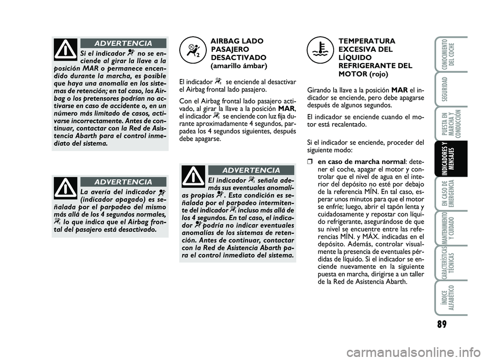 Abarth 500 2012 Manual de Empleo y Cuidado (in Spanish) 89
EN CASO DE
EMERGENCIA
MANTENIMIENTOY CUIDADO
CARACTERÍSTICASTÉCNICAS
ÍNDICE
ALFABÉTICO
CONOCIMIENTODEL COCHE
SEGURIDAD
PUESTA EN
MARCHA Y
CONDUCCIÓN
INDICADORES Y
MENSAJES
Si el indicador ¬no Abarth 500 2012 Manual de Empleo y Cuidado (in Spanish) 89
EN CASO DE
EMERGENCIA
MANTENIMIENTOY CUIDADO
CARACTERÍSTICASTÉCNICAS
ÍNDICE
ALFABÉTICO
CONOCIMIENTODEL COCHE
SEGURIDAD
PUESTA EN
MARCHA Y
CONDUCCIÓN
INDICADORES Y
MENSAJES
Si el indicador ¬no