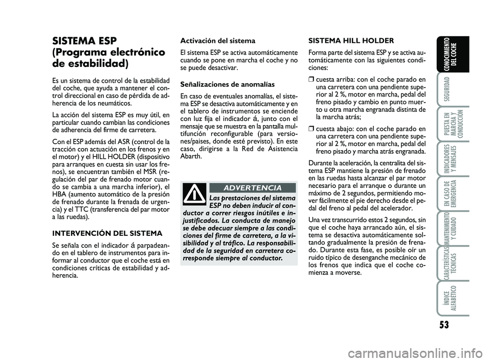 Abarth 500 2013  Manual de Empleo y Cuidado (in Spanish) 53
SEGURIDAD
PUESTA EN
MARCHA Y
CONDUCCIÓN
INDICADORES
Y MENSAJES
EN CASO DE
EMERGENCIA
MANTENIMIENTOY CUIDADO
CARACTERÍSTICASTÉCNICAS
ÍNDICE
ALFABÉTICO
CONOCIMIENTO
DEL COCHE
SISTEMA ESP
(Progra