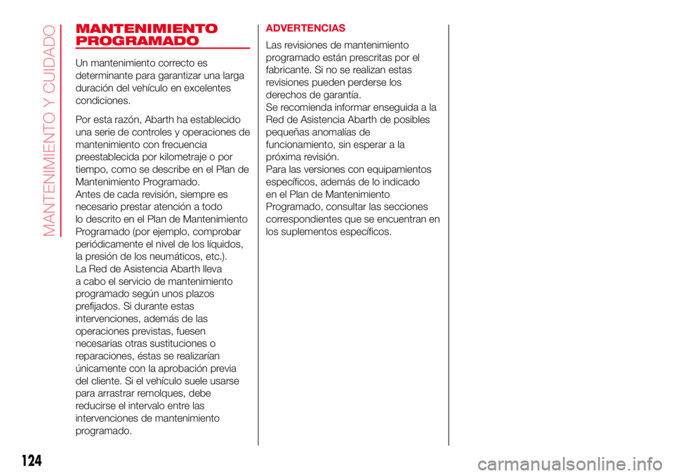 Abarth 500 2017  Manual de Empleo y Cuidado (in Spanish) MANTENIMIENTO
PROGRAMADO
Un mantenimiento correcto es
determinante para garantizar una larga
duración del vehículo en excelentes
condiciones.
Por esta razón, Abarth ha establecido
una serie de cont