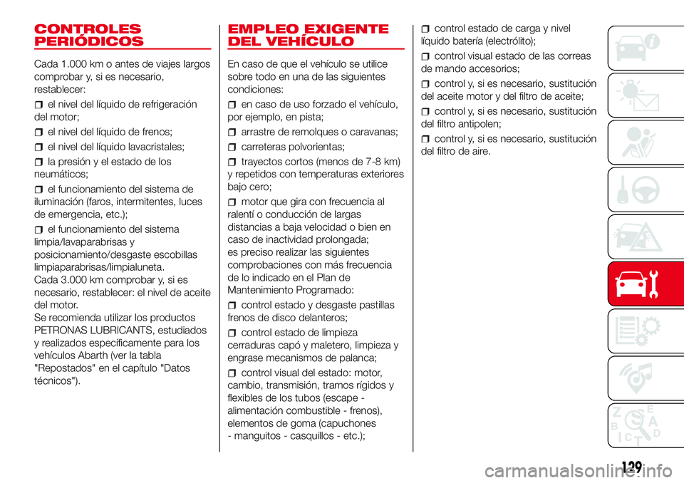 Abarth 500 2017  Manual de Empleo y Cuidado (in Spanish) CONTROLES
PERIÓDICOS
Cada 1.000 km o antes de viajes largos
comprobar y, si es necesario,
restablecer:
el nivel del líquido de refrigeración
del motor;
el nivel del líquido de frenos;
el nivel del