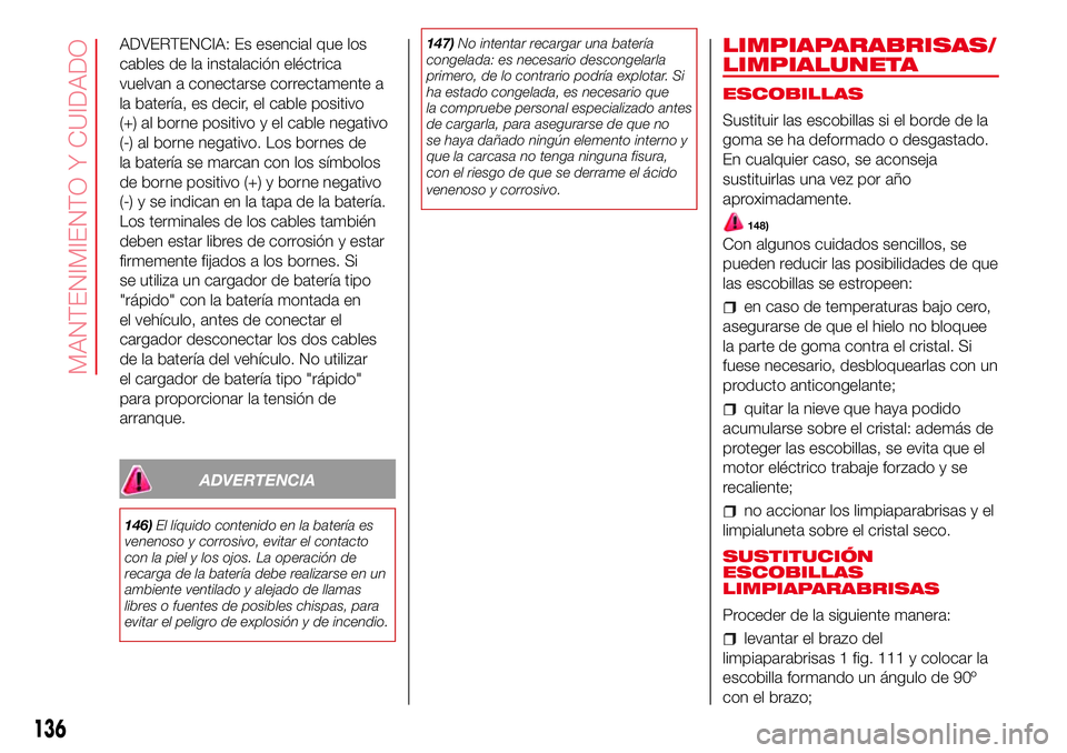 Abarth 500 2017  Manual de Empleo y Cuidado (in Spanish) ADVERTENCIA: Es esencial que los
cables de la instalación eléctrica
vuelvan a conectarse correctamente a
la batería, es decir, el cable positivo
(+) al borne positivo y el cable negativo
(-) al bor